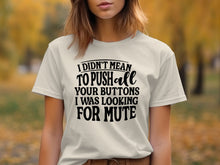 I Didn't Mean To Push All Your Buttons Looking For Mute Shirt