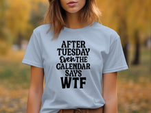 After Tuesday Even The Calendar Says WTF T-shirt
