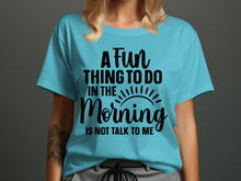 A Fun Thing To Do In The Morning Not Talk To Me Shirt