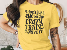 I Don't Just Ride the Crazy Train I Drive It T-Shirt