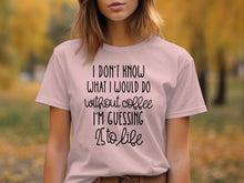 I Don't Know What I Would Do Without Coffee 25 to Life Shirt
