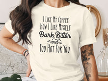 I Like My Coffee Dark Bitter And Too Hot For You Shirt