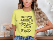 I Don't Know What I Would Do Without Coffee T-shirt