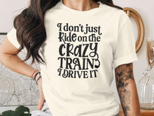 I Don't Just Ride on The Crazy Train I Drive It T-shirt