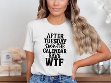 After Tuesday Even The Calendar Says WTF Shirt