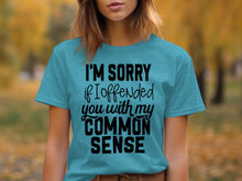 I'm Sorry If I Offended You With My Common Sense Shirt