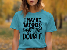 I May Be Wrong But I Doubt It T-Shirt