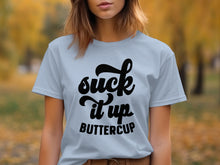 Suck It Up Buttercup Graphic Tee Shirt