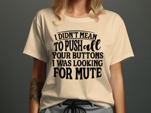 I Didn't Mean to Push All Your Buttons Looking for Mute shirt