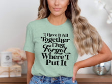 I Have It All Together I Just Forgot T-shirt