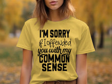 I'm Sorry If I Offended You With My Common Sense Shirt