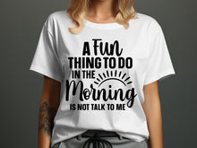 A Fun Thing To Do In The Morning Talk To Me Shirt