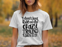I Don't Just Ride on The Crazy Train I Drive It Shirt