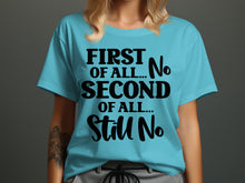 First Of All No Second Of All Still No t-shirt