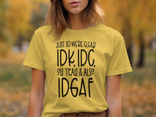 Just So We're Clear IDK IDC Oh Yeah & Also IDGAF Shirt