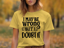 I May Be Wrong But I Doubt It graphic t-shirt