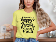 I Have It All Together Just Forgot Where I Put It shirt