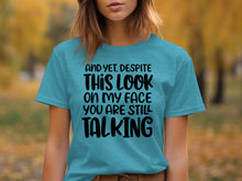 And Yet Despite This Look On My Face T-shirt