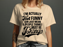 I'm Actually Not Funny I Am Just Mean T-Shirt