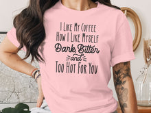 I Like My Coffee Dark Bitter And Too Hot For You Shirt