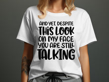Despite This Look On My Face You Are Still Talking T-shirt
