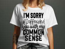 I'm Sorry If I Offended You With My Common Sense t-shirt
