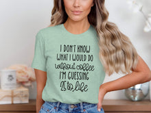 I Don't Know What I Would Do Without Coffee Shirt