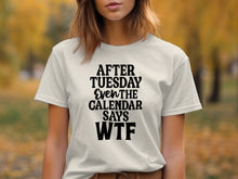 After Tuesday Even the Calendar Says WTF shirt