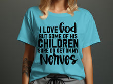 I Love God Some of His Children Get on My Nerves Shirt