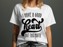 I Have a Good Heart But This Mouth Statement Shirt