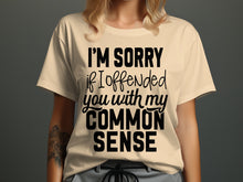 I'm Sorry If I Offended You With My Common Sense Shirt