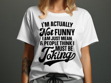 I'm Actually Not Funny I Am Just Mean T-Shirt