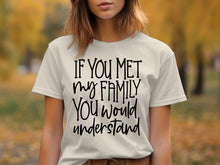 If You Met My Family You Would Understand T-shirt