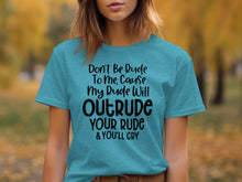 Don't Be Rude To Me Cause My Rude Will Outrude Shirt