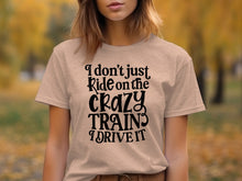 I Don't Just Ride On The Crazy Train I Drive It Shirt