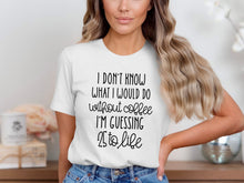 Don't Know What I Would Do Without Coffee I'm Guessing Top