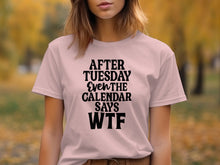 After Tuesday Even The Calendar Says WTF T-shirt