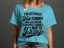 I'm Actually Not Funny I Am Just Mean And People Think I Joking Shirt